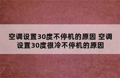 空调设置30度不停机的原因 空调设置30度很冷不停机的原因